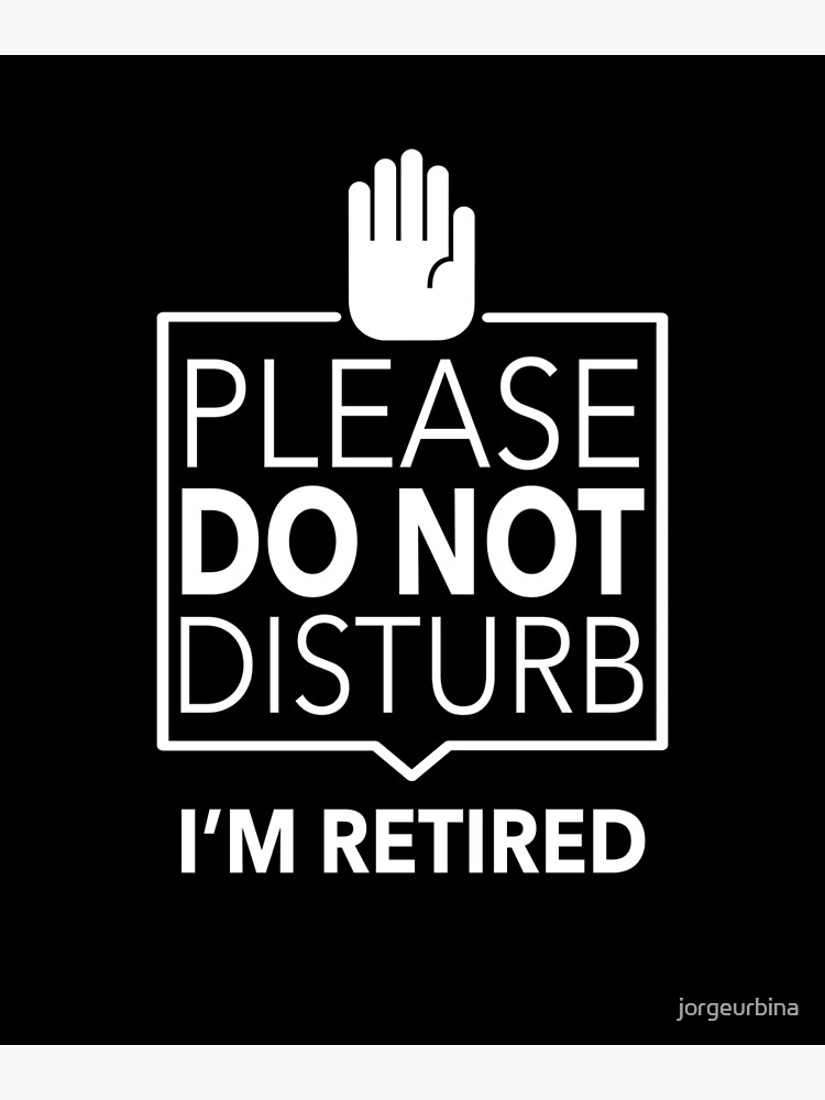 please-do-not-disturb-i-m-retired-poster-for-sale-by-jorgeurbina