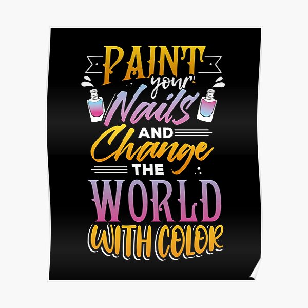 "Paint Your Nails and Change The World With Color " Poster for Sale by