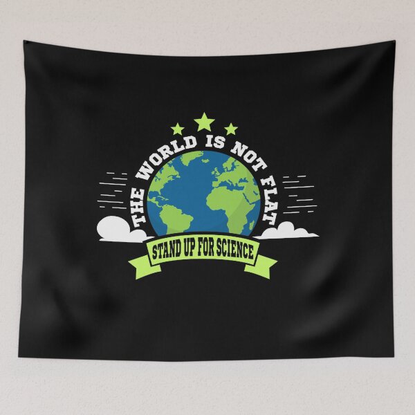 Item preview, The World is Not Flat Stand Up For Science  designed and sold by Mrpotts73.