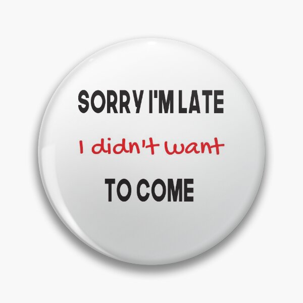 Item preview, Sorry I'm late. I didn't want to come. designed and sold by youssefattigui.