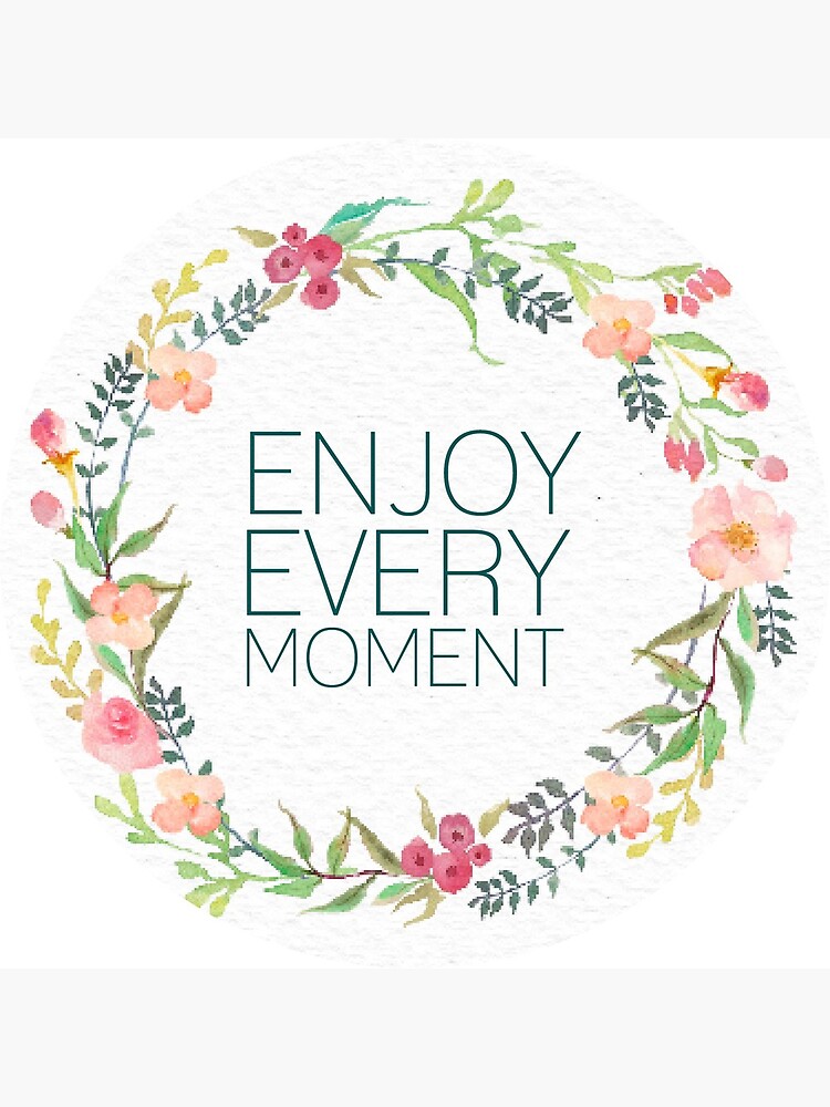 Enjoy Every Moment Quote Greeting Card By Amandaspac Redbubble