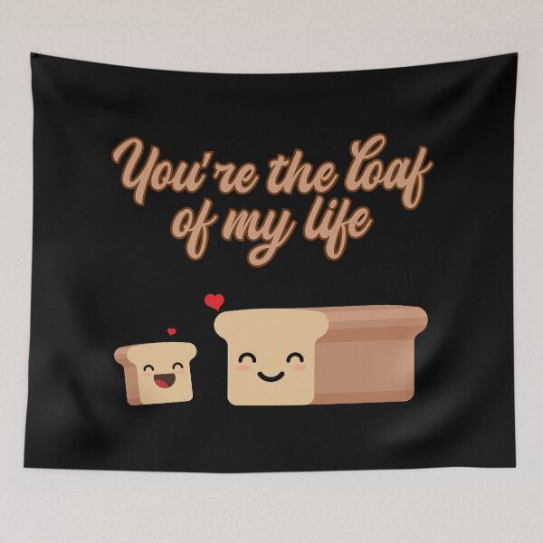 Item preview, FUNNY BREAD, YOU'RE THE LOAF OF MY LIFE designed and sold by TheFirstOne.