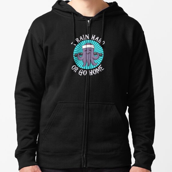 Train Hard or Go Home a Fitness Octopus Zipped Hoodie