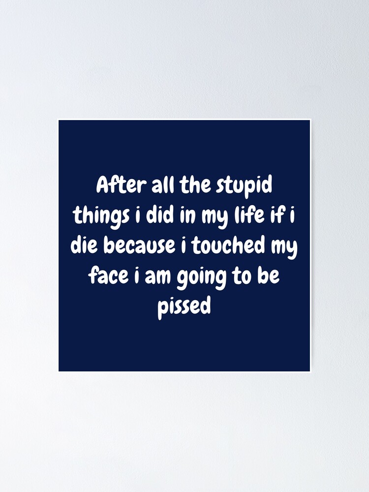 "After all the stupid things i did in my life, if i die because i