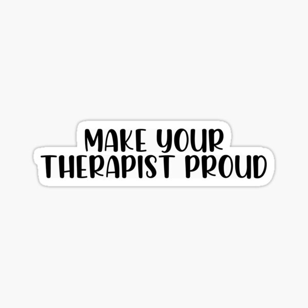 Make Your Therapist Proud Sticker
