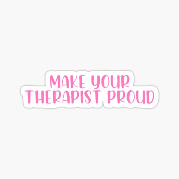 Make Your Therapist Proud Sticker