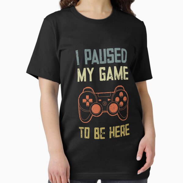 Item preview, I Paused My Game to Be Here - Funny Gift designed and sold by CG Studio.