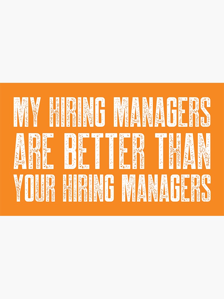 My Hiring Managers Are Better Than Your Hiring Managers by johnvlastelica