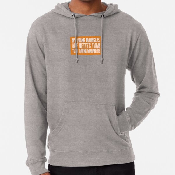 My Hiring Managers Are Better Than Your Hiring Managers Lightweight Hoodie