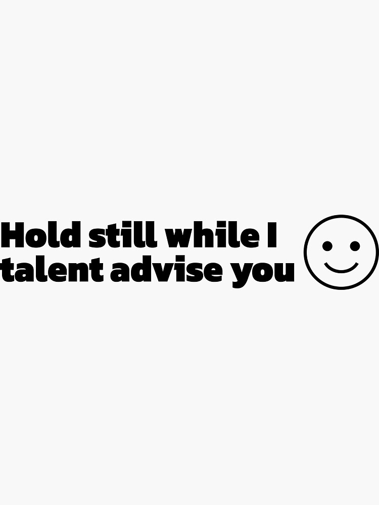 Hold Still While I Talent Advise You :) by johnvlastelica