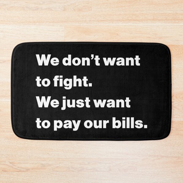 Item preview, We don't want to fight. We just want to pay our bills designed and sold by RM2017.