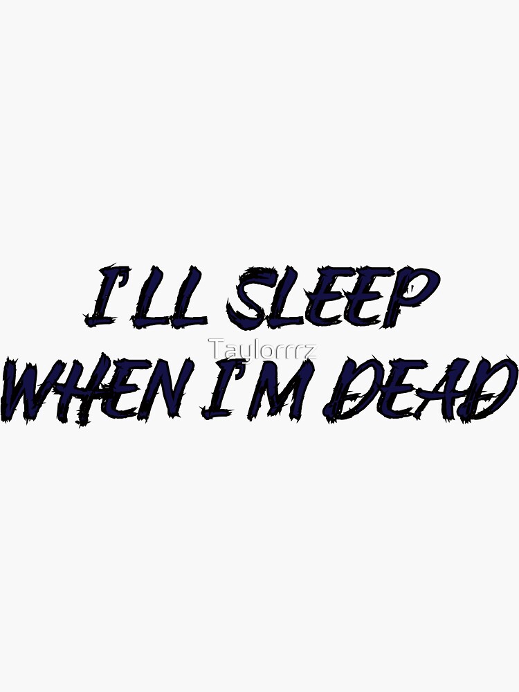 I’ll Sleep When I’m Dead Sticker
