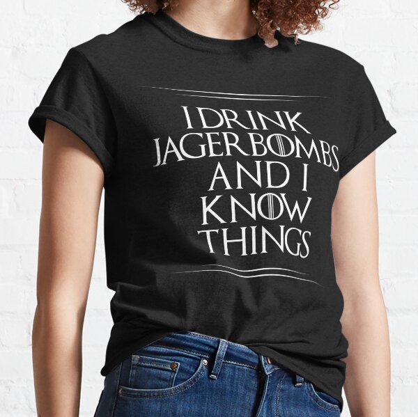 I Drink Jagerbombs And I Know Things Classic T-Shirt