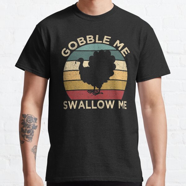 Gobble Me Swallow Me Classic T-Shirt