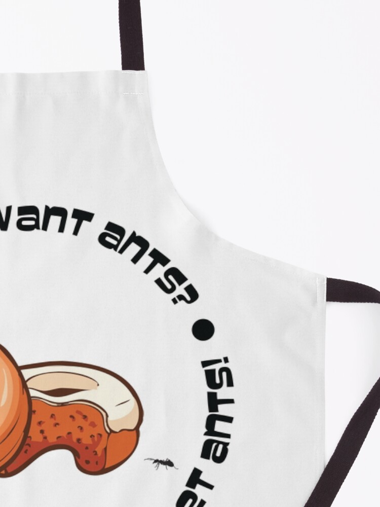 Alternate view of Do you want Ants? Because that's how you get Ants! Apron