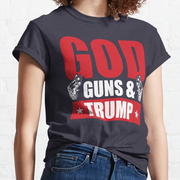 God, Guns and Trump Classic T-Shirt