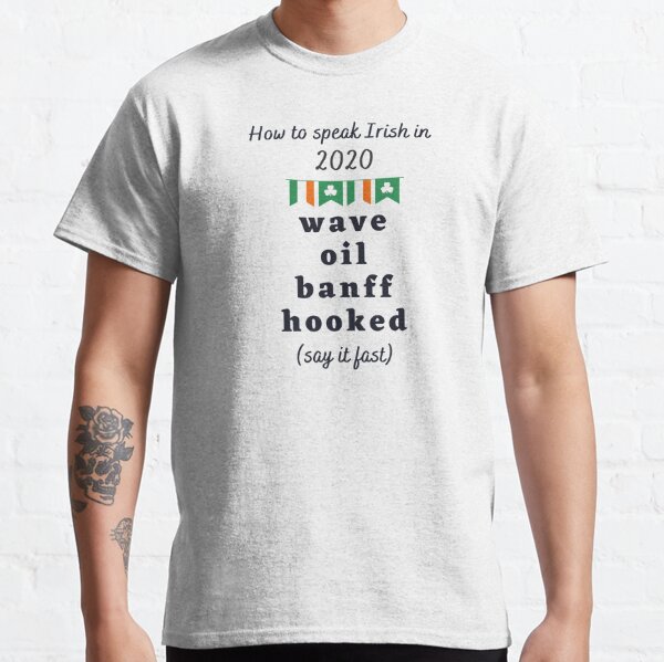 Wave Oil Banff Hooked - Irish 2022 Hilarious Classic T-Shirt