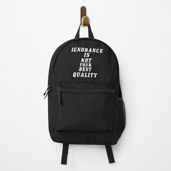 Ignorance Is Not Your Best Quality Backpack