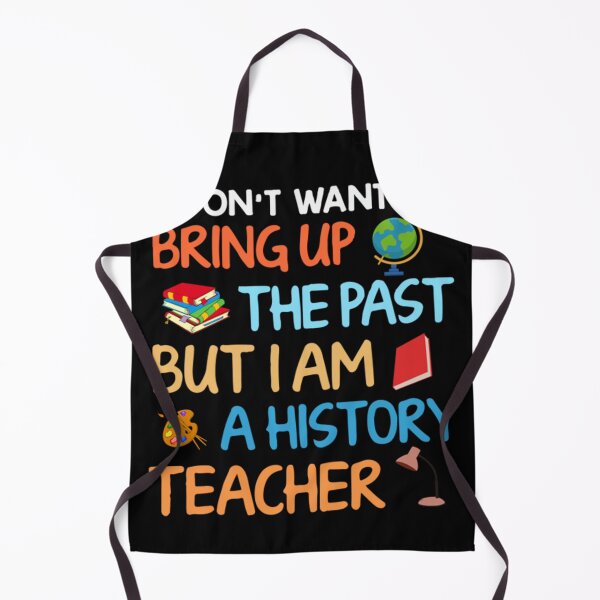 Item preview, Bring Up The Past T-Shirt I Don't Want To Bring Up The Past But I Am a History Teacher designed and sold by hlesliedesign.