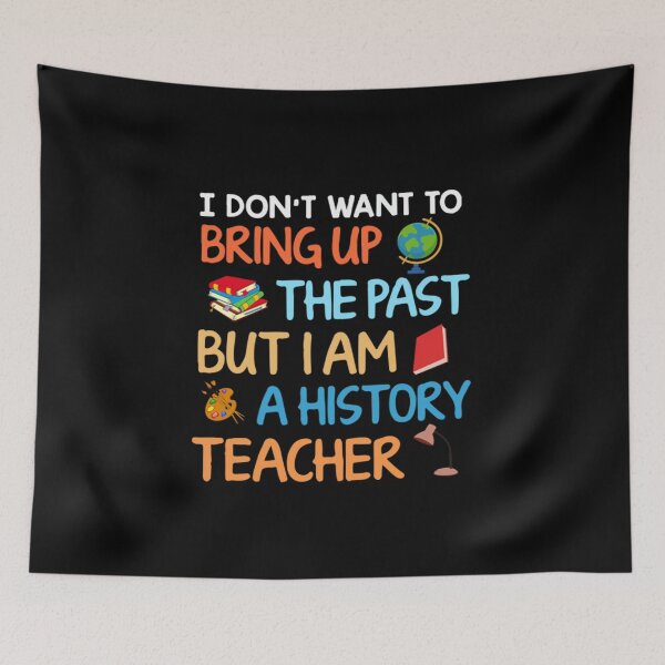 Item preview, Bring Up The Past T-Shirt I Don't Want To Bring Up The Past But I Am a History Teacher designed and sold by hlesliedesign.