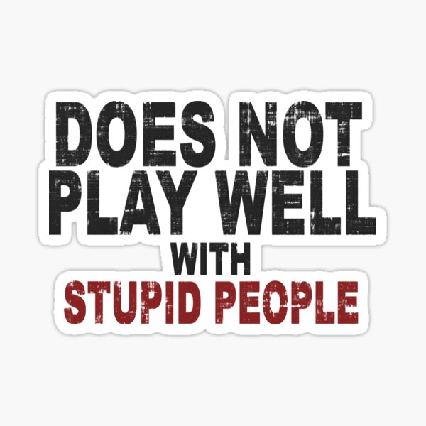 Does not play well with stupid people Sticker S-132 