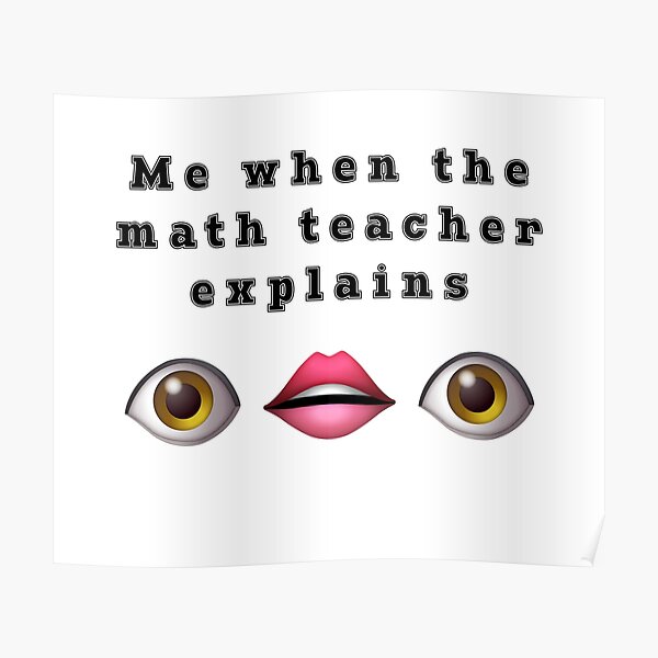 me-when-the-math-teacher-explains-emoji-text-poster-for-sale-by