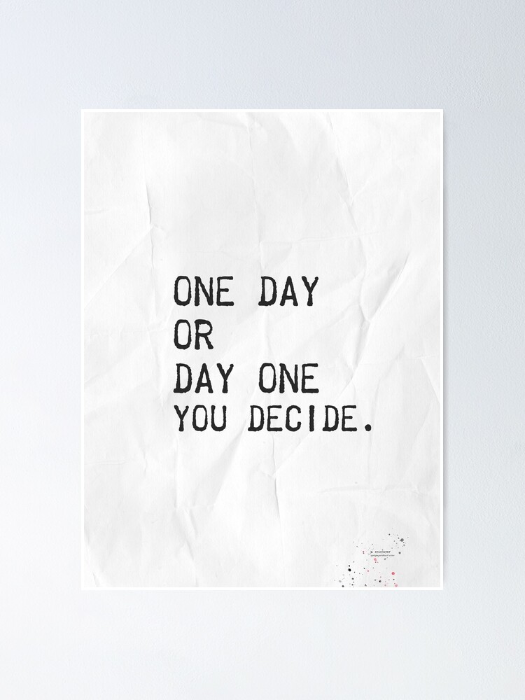 "ONE DAY or DAY ONE You decide." Poster for Sale by Pagarelov Redbubble
