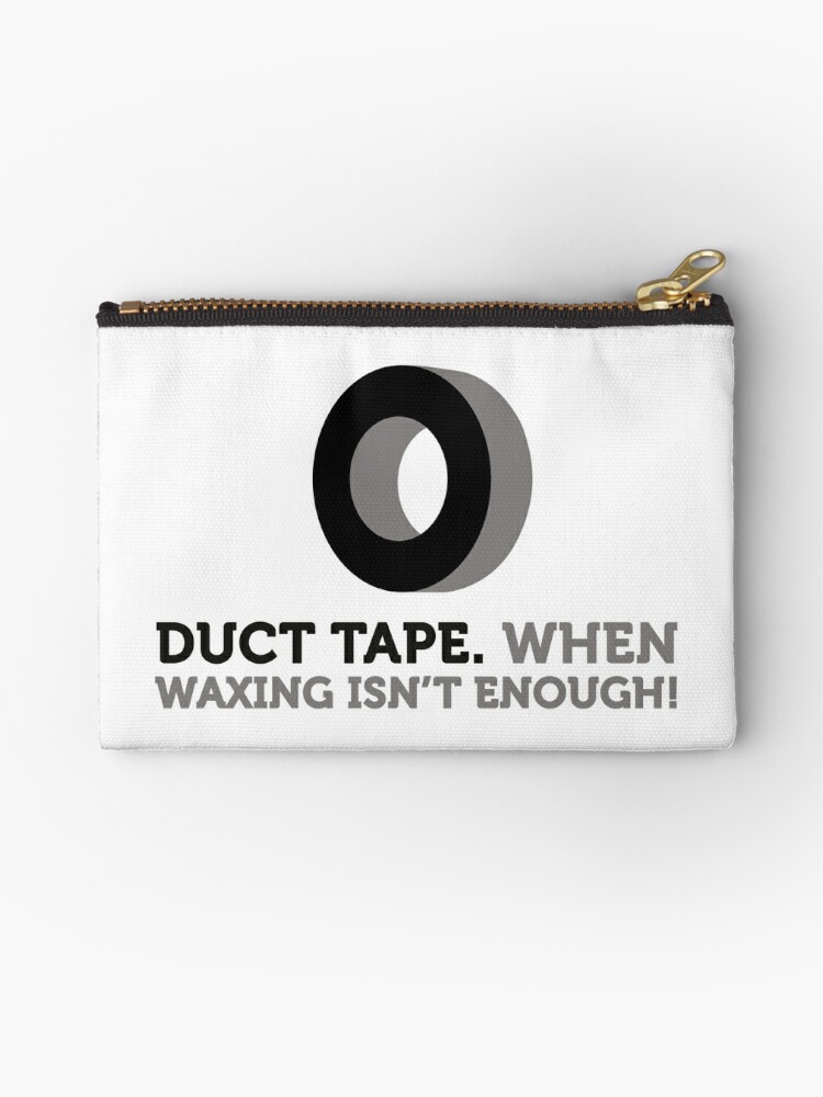 Duct tape. If wax for hair removal is not enough. Zipper Pouch