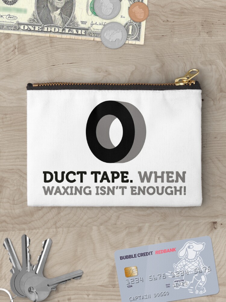 Duct tape. If wax for hair removal is not enough. Zipper Pouch