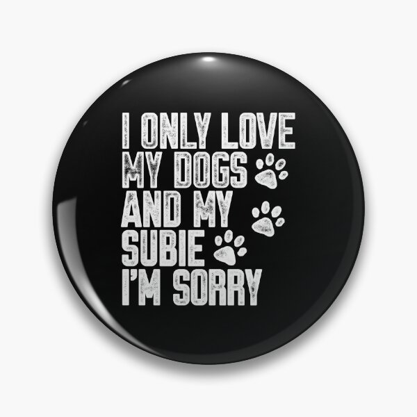 Item preview, I Only Love My Dogs and My Subie I'm Sorry designed and sold by kwillhoite.