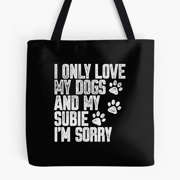 Item preview, I Only Love My Dogs and My Subie I'm Sorry designed and sold by kwillhoite.