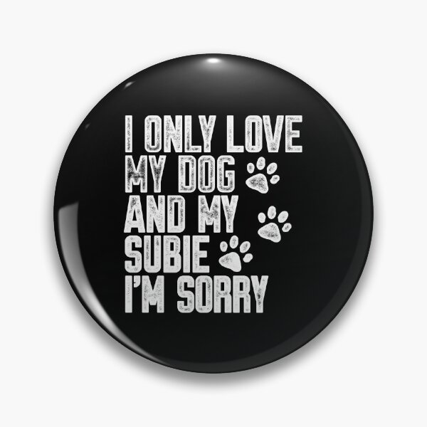 Item preview, I Only Love My Dog and My Subie I'm Sorry designed and sold by kwillhoite.