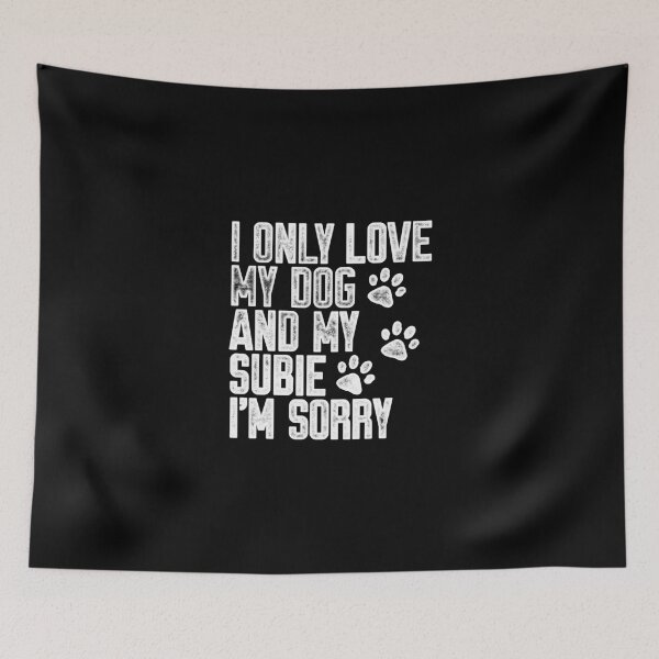 Item preview, I Only Love My Dog and My Subie I'm Sorry designed and sold by kwillhoite.