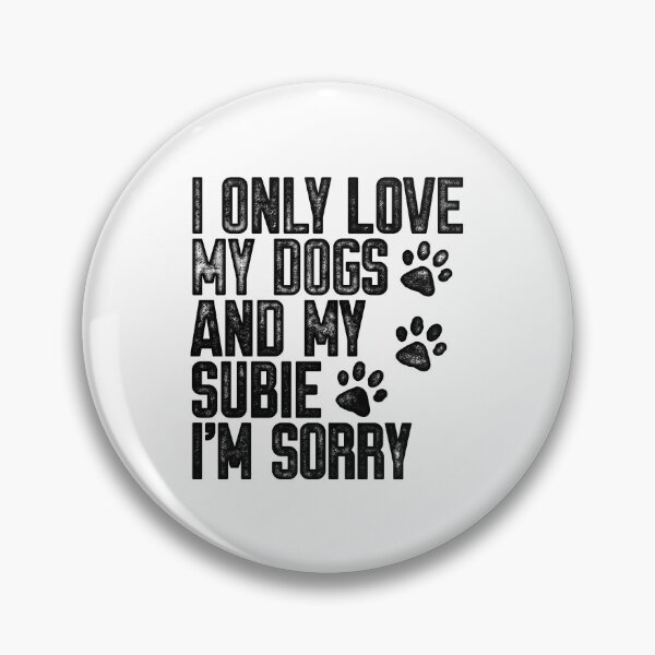 Item preview, I Only Love My Dogs and My Subie I'm Sorry designed and sold by kwillhoite.