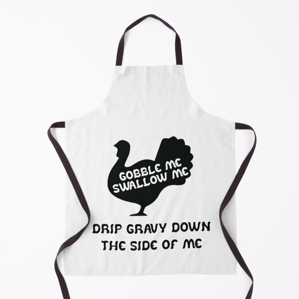 Item preview, Gobble Me Swallow Me Drip Gravy Down The Side Of Me Turkey designed and sold by TheMattDesigns.