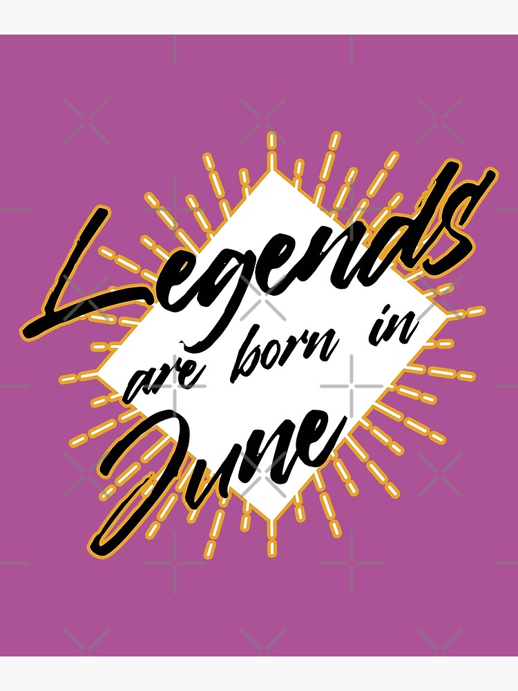 legends-are-born-in-june-poster-by-joe5002-redbubble