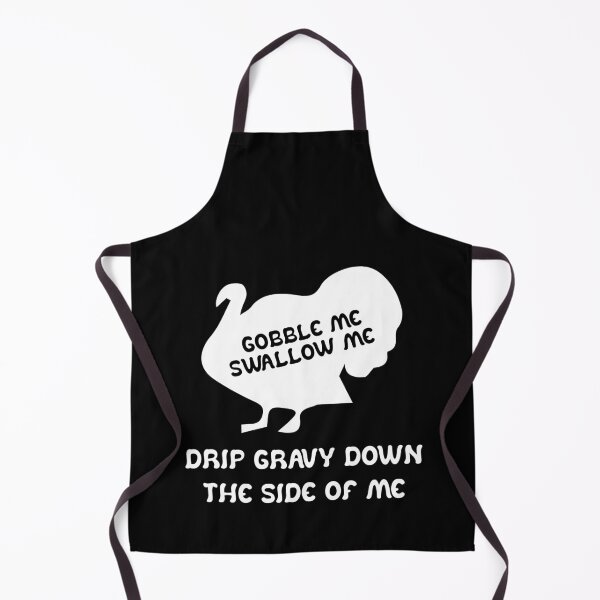 Item preview, Gobble Me And Swallow Me Drip Gravy Down The Side Of Me Turkey designed and sold by TheMattDesigns.