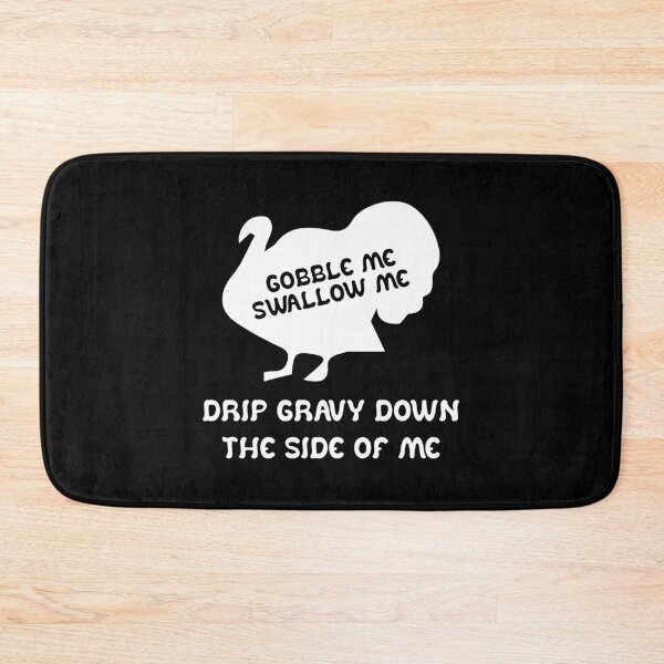 Item preview, Gobble Me And Swallow Me Drip Gravy Down The Side Of Me Turkey designed and sold by TheMattDesigns.