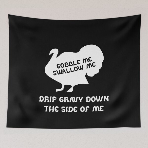 Item preview, Gobble Me And Swallow Me Drip Gravy Down The Side Of Me Turkey designed and sold by TheMattDesigns.