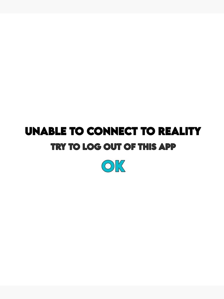 "Unable to connect to reality Try to log out of this app Ok" Poster