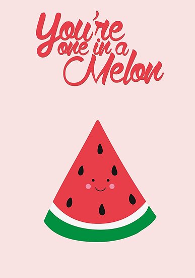 you-re-one-in-a-melon-cute-posters-by-elioandthefox-redbubble