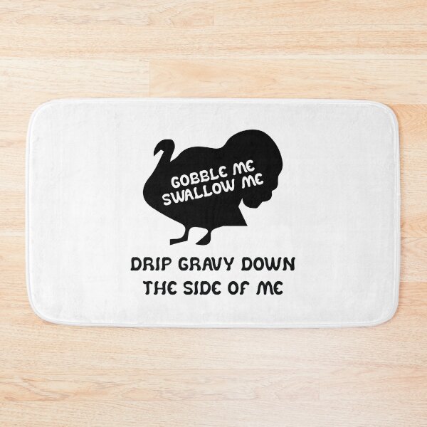 Item preview, Gobble Me And Swallow Me Drip Gravy Down The Side Of Me Turkey designed and sold by TheMattDesigns.