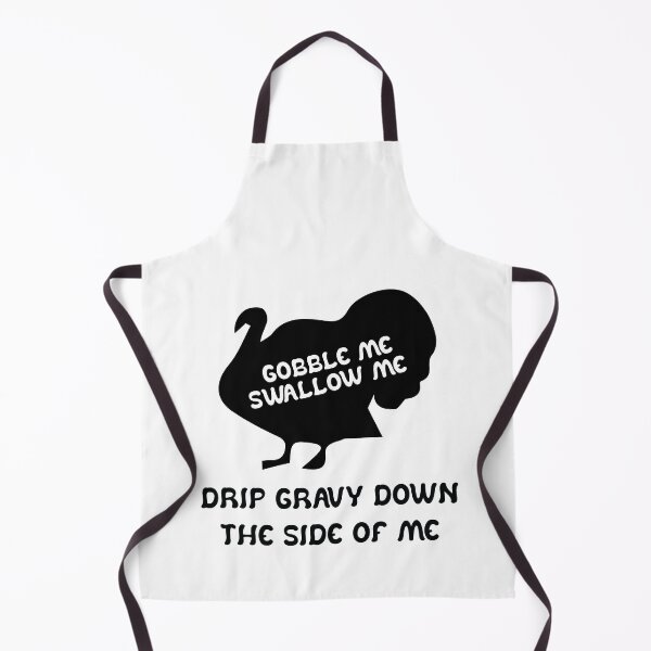 Item preview, Gobble Me And Swallow Me Drip Gravy Down The Side Of Me Turkey designed and sold by TheMattDesigns.