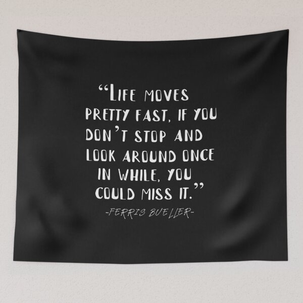 Item preview, “Life moves pretty fast, if you don’t stop and look around once in while, you could miss it.” designed and sold by designeart7.
