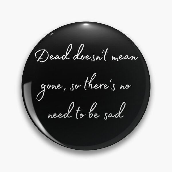 Item preview, Dead doesn't mean gone. so there's no need to be sad. designed and sold by MargheritaLidia.