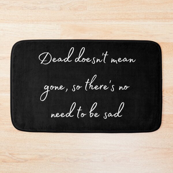 Item preview, Dead doesn't mean gone. so there's no need to be sad. designed and sold by MargheritaLidia.