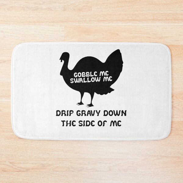 Item preview, Funny Gobble Me And Swallow Me Drip Gravy Down The Side Of Me Turkey designed and sold by TheMattDesigns.