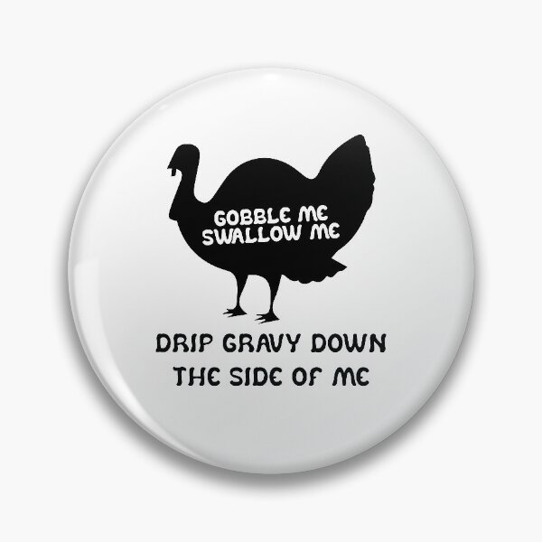 Item preview, Funny Gobble Me And Swallow Me Drip Gravy Down The Side Of Me Turkey designed and sold by TheMattDesigns.