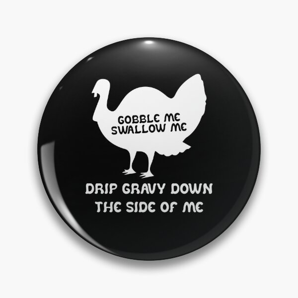 Item preview, Funny Gobble Me And Swallow Me Drip Gravy Down The Side Of Me Turkey designed and sold by TheMattDesigns.
