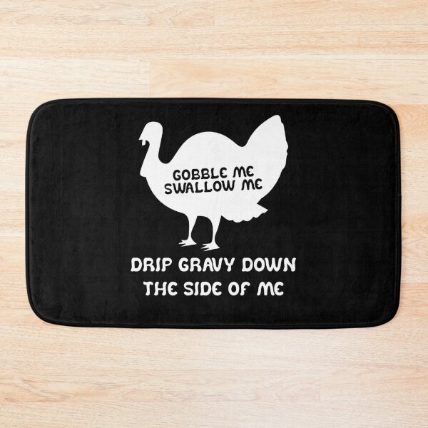 Item preview, Funny Gobble Me And Swallow Me Drip Gravy Down The Side Of Me Turkey designed and sold by TheMattDesigns.